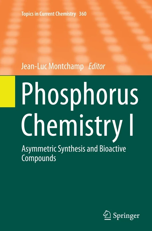 Phosphorus Chemistry I: Asymmetric Synthesis and Bioactive Compounds: 360 (Topics in Current Chemistry, 360)