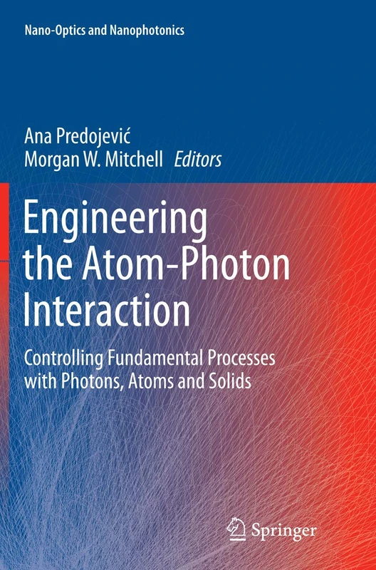 Engineering the Atom-Photon Interaction: Controlling Fundamental Processes with Photons, Atoms and Solids (Nano-Optics and Nanophotonics)