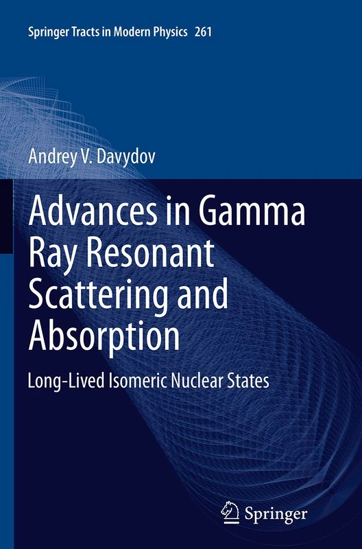 Advances in Gamma Ray Resonant Scattering and Absorption: Long-Lived Isomeric Nuclear States: 261 (Springer Tracts in Modern Physics, 261)