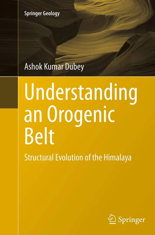 Understanding an Orogenic Belt: Structural Evolution of the Himalaya (Springer Geology)