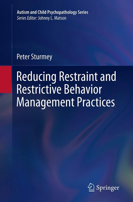 Reducing Restraint and Restrictive Behavior Management Practices (Autism and Child Psychopathology Series)