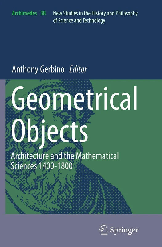 Geometrical Objects: Architecture and the Mathematical Sciences 1400-1800: 38 (Archimedes, 38)