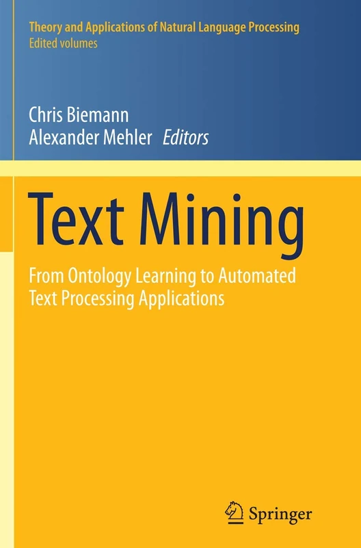Text Mining: From Ontology Learning to Automated Text Processing Applications (Theory and Applications of Natural Language Processing)