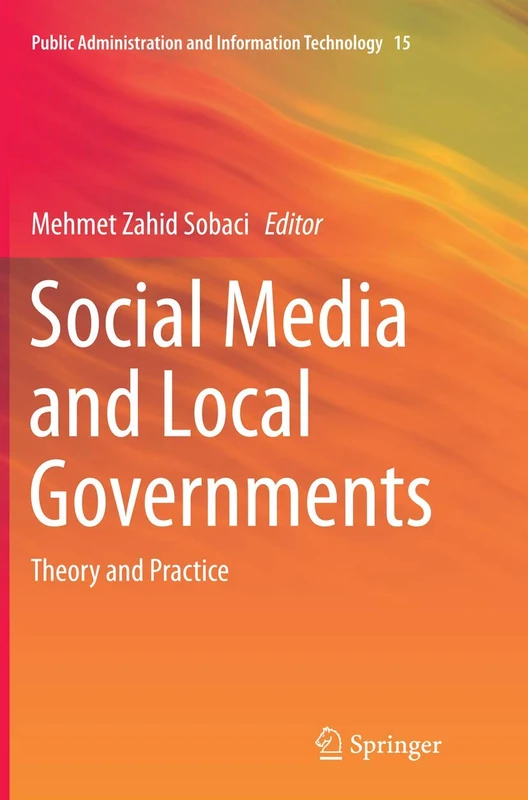 Social Media and Local Governments: Theory and Practice: 15 (Public Administration and Information Technology, 15)