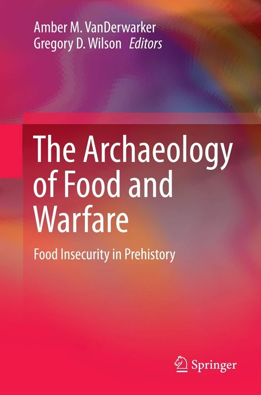 The Archaeology of Food and Warfare: Food Insecurity in Prehistory