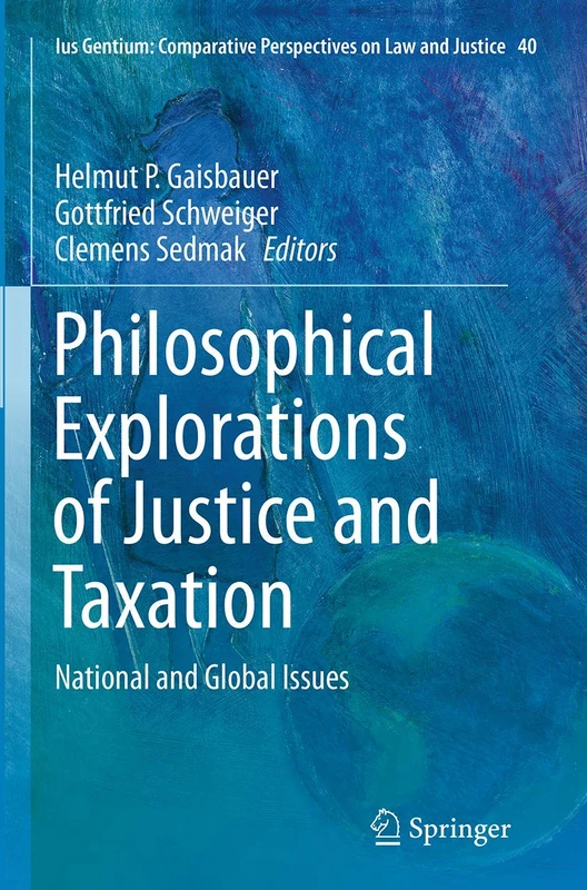 Philosophical Explorations of Justice and Taxation: National and Global Issues: 40 (Ius Gentium: Comparative Perspectives on Law and Justice, 40)