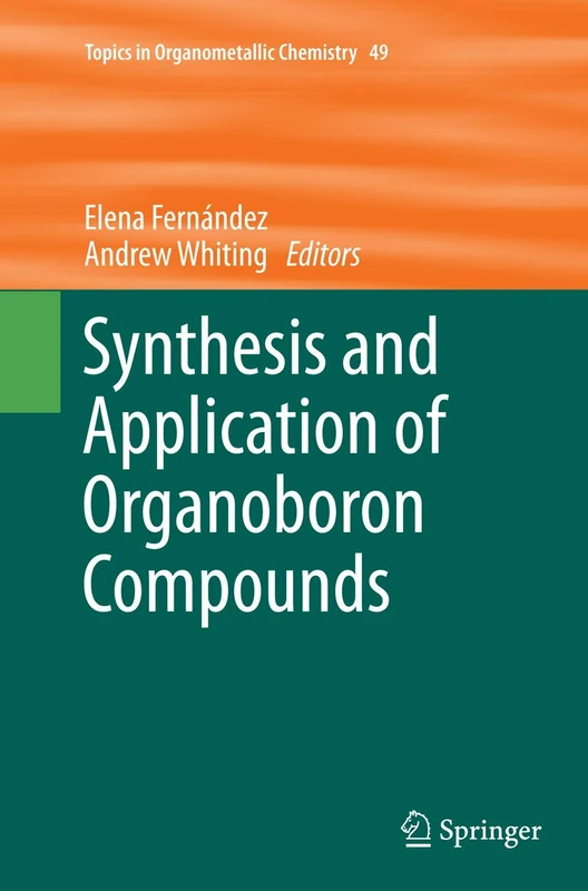 Synthesis and Application of Organoboron Compounds: 49 (Topics in Organometallic Chemistry, 49)