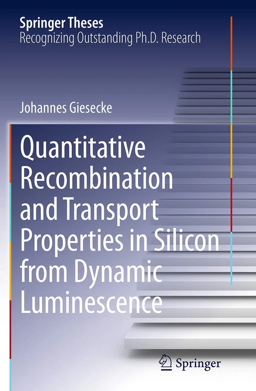 Quantitative Recombination and Transport Properties in Silicon from Dynamic Luminescence (Springer Theses)