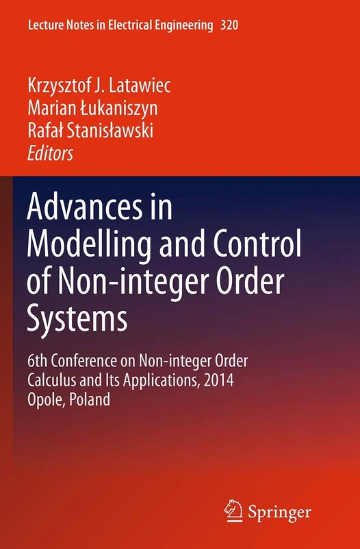 Advances in Modelling and Control of Non-integer-Order Systems: 6th Conference on Non-integer Order Calculus and Its Applications, 2014 Opole, Poland: ... Notes in Electrical Engineering, 320)