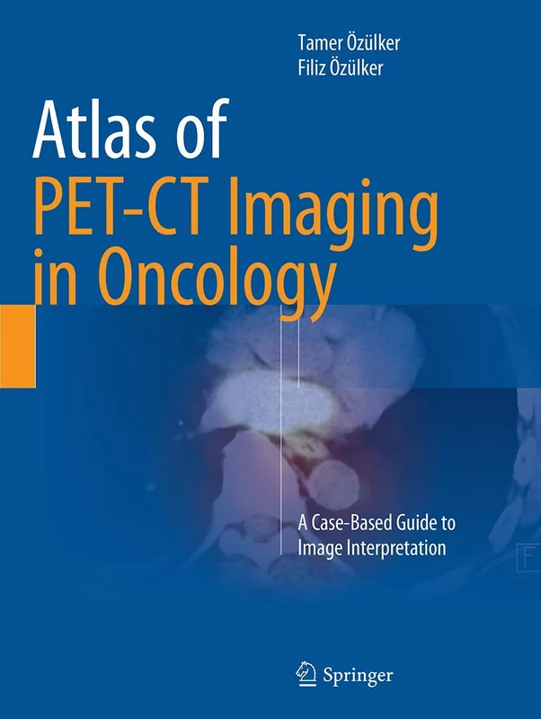 Atlas of PET-CT Imaging in Oncology: A Case-Based Guide to Image Interpretation