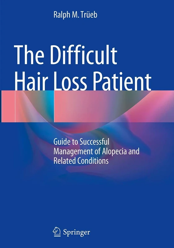 The Difficult Hair Loss Patient: Guide to Successful Management of Alopecia and Related Conditions