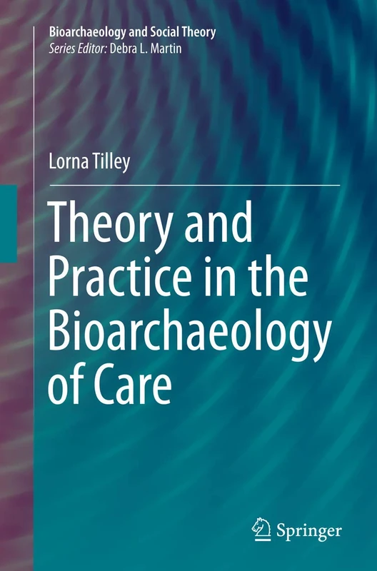 Theory and Practice in the Bioarchaeology of Care (Bioarchaeology and Social Theory) - Image 1