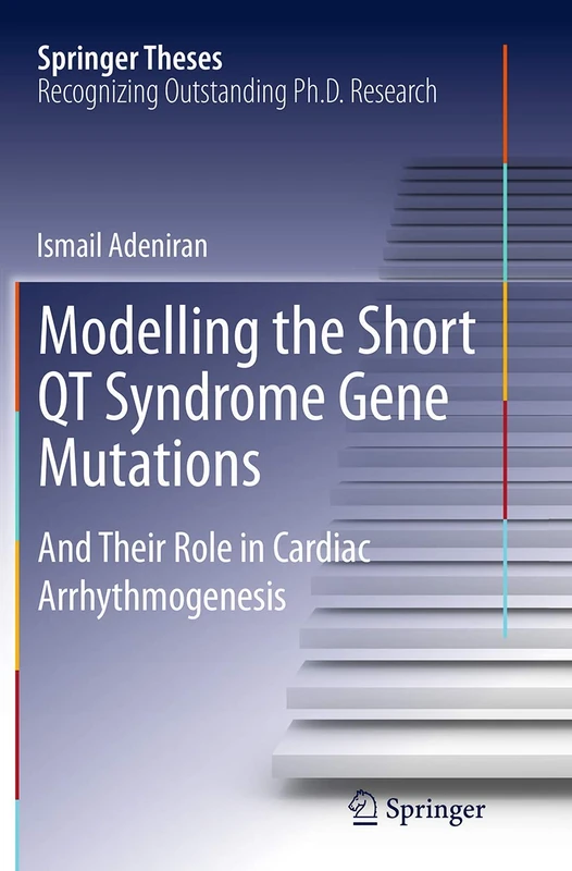 Modelling the Short QT Syndrome Gene Mutations: And Their Role in Cardiac Arrhythmogenesis (Springer Theses)