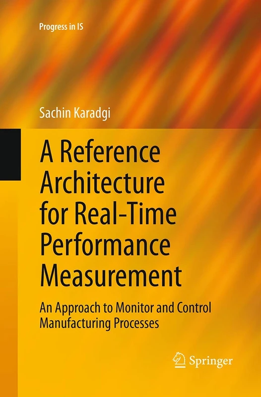 A Reference Architecture for Real-Time Performance Measurement: An Approach to Monitor and Control Manufacturing Processes (Progress in IS)