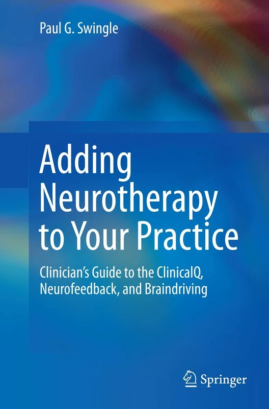 Adding Neurotherapy to Your Practice: Clinician’s Guide to the ClinicalQ, Neurofeedback, and Braindriving