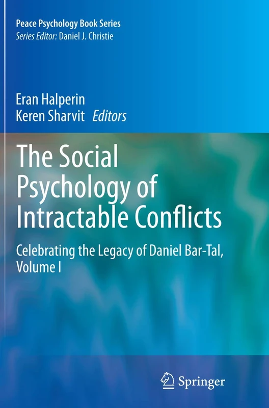 The Social Psychology of Intractable Conflicts: Celebrating the Legacy of Daniel Bar-Tal, Volume I: 27 (Peace Psychology Book Series, 27)