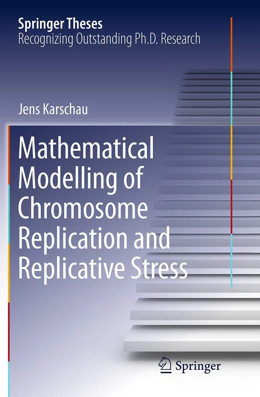 Mathematical Modelling of Chromosome Replication and Replicative Stress (Springer Theses)
