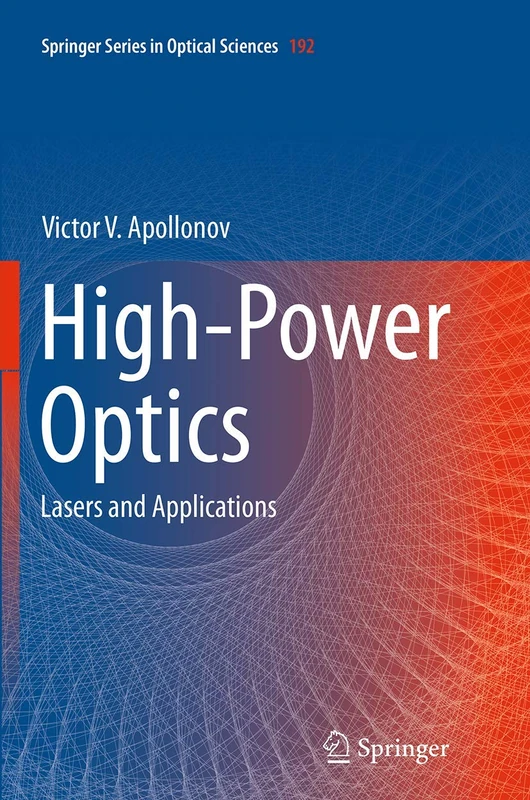 High-Power Optics: Lasers and Applications: 192 (Springer Series in Optical Sciences, 192)