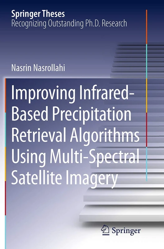 Improving Infrared-Based Precipitation Retrieval Algorithms Using Multi-Spectral Satellite Imagery (Springer Theses)