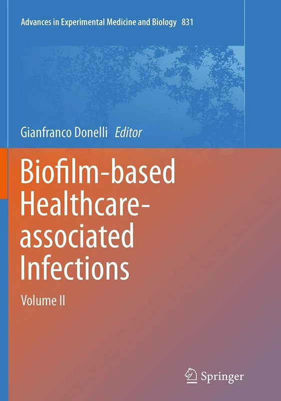 Biofilm-based Healthcare-associated Infections: Volume II: 831 (Advances in Experimental Medicine and Biology)
