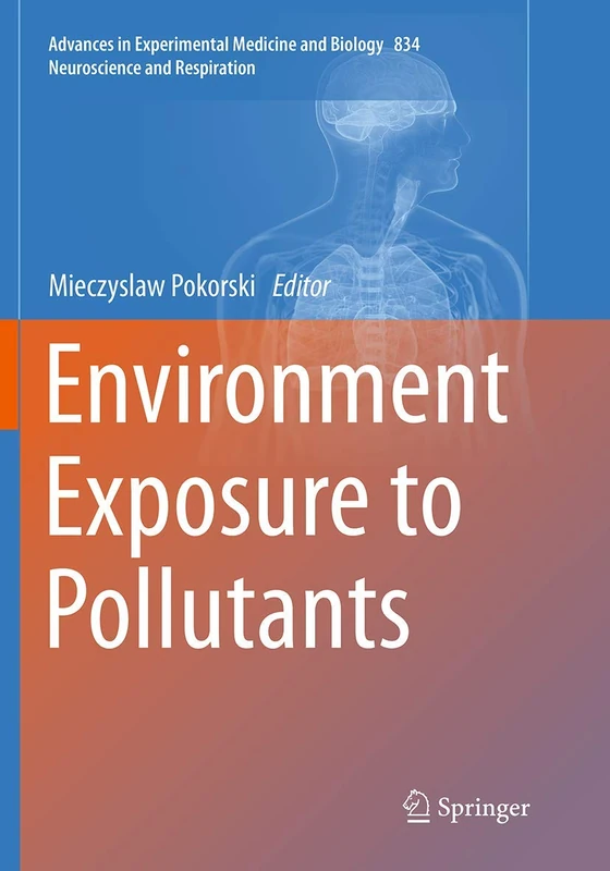 Environment Exposure to Pollutants: 834 (Advances in Experimental Medicine and Biology, 834)