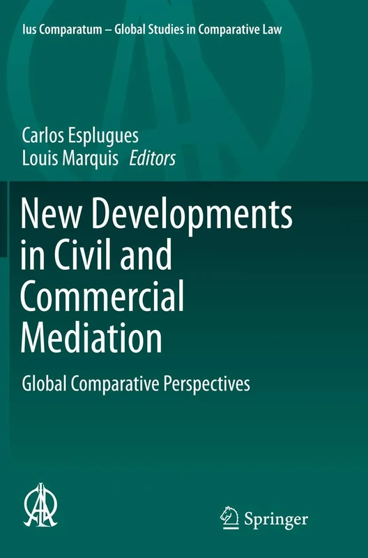 New Developments in Civil and Commercial Mediation: Global Comparative Perspectives: 6 (Ius Comparatum - Global Studies in Comparative Law, 6)