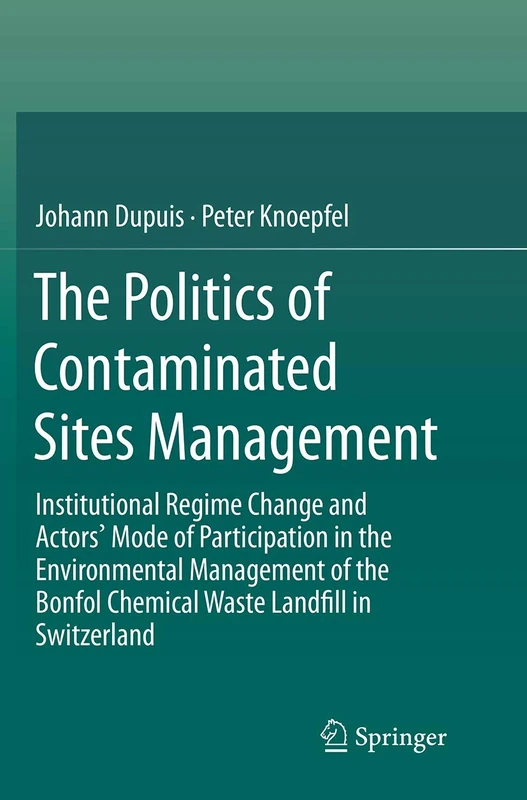 The Politics of Contaminated Sites Management: Institutional Regime Change and Actors' Mode of Participation in the Environmental Management of the Bonfol Chemical Waste Landfill in Switzerland