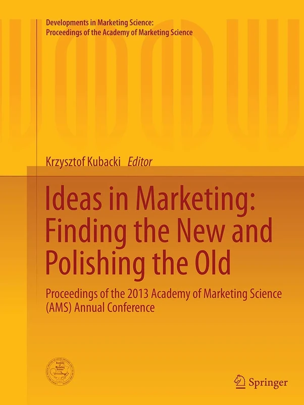 Ideas in Marketing: Finding the New and Polishing the Old: Proceedings of the 2013 Academy of Marketing Science (AMS) Annual Conference (Developments ... of the Academy of Marketing Science)