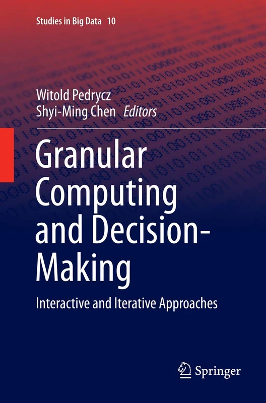 Granular Computing and Decision-Making: Interactive and Iterative Approaches: 10 (Studies in Big Data, 10)