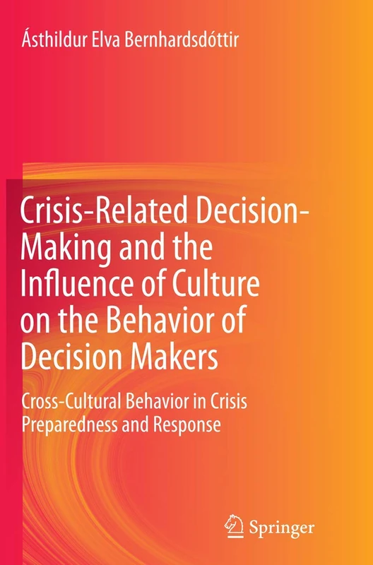 Crisis-Related Decision-Making and the Influence of Culture on the Behavior of Decision Makers: Cross-Cultural Behavior in Crisis Preparedness and Response
