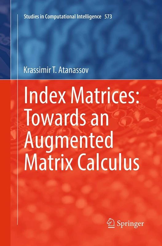 Index Matrices: Towards an Augmented Matrix Calculus: 573 (Studies in Computational Intelligence, 573)