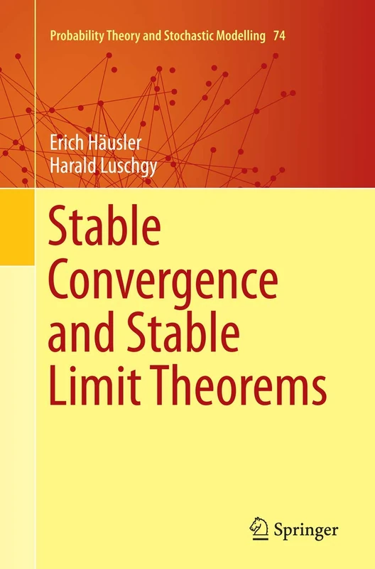Stable Convergence and Stable Limit Theorems: 74 (Probability Theory and Stochastic Modelling, 74)