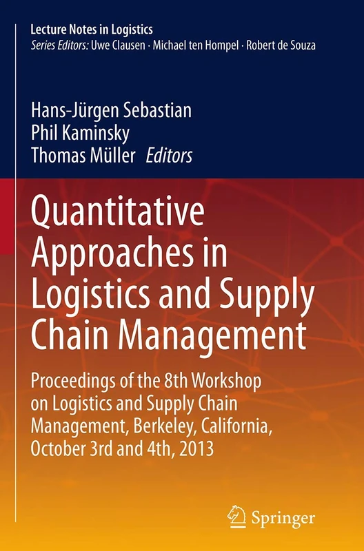 Quantitative Approaches in Logistics and Supply Chain Management: Proceedings of the 8th Workshop on Logistics and Supply Chain Management, Berkeley, ... and 4th, 2013 (Lecture Notes in Logistics)