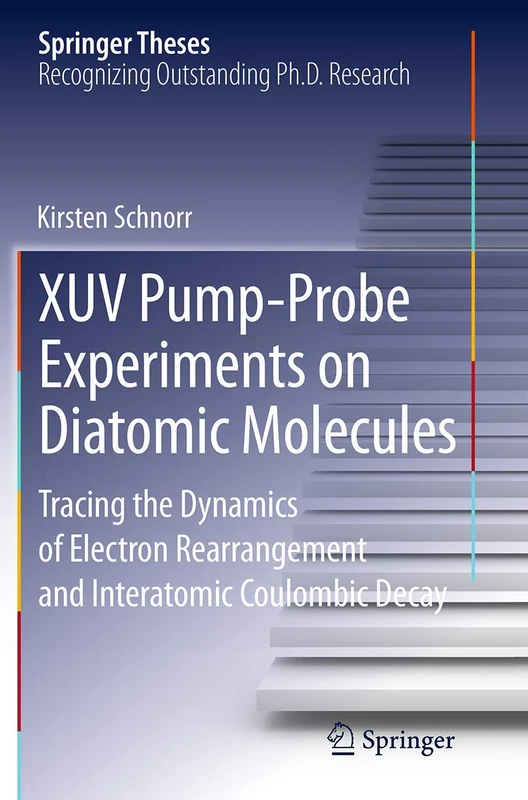 XUV Pump-Probe Experiments on Diatomic Molecules: Tracing the Dynamics of Electron Rearrangement and Interatomic Coulombic Decay (Springer Theses)