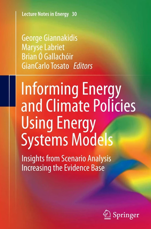 Informing Energy and Climate Policies Using Energy Systems Models: Insights from Scenario Analysis Increasing the Evidence Base: 30 (Lecture Notes in Energy, 30)