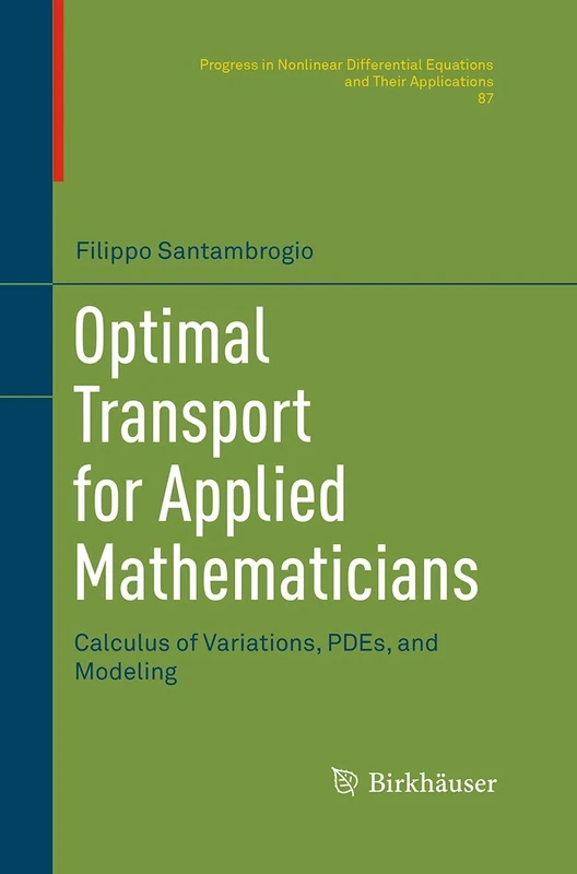 Optimal Transport for Applied Mathematicians: Calculus of Variations, PDEs, and Modeling: 87 (Progress in Nonlinear Differential Equations and Their Applications, 87)