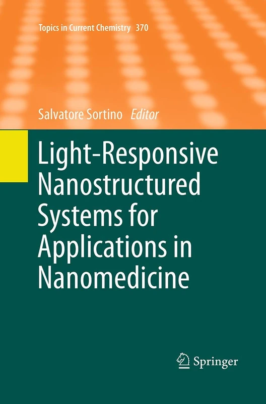 Light-Responsive Nanostructured Systems for Applications in Nanomedicine: 370 (Topics in Current Chemistry)