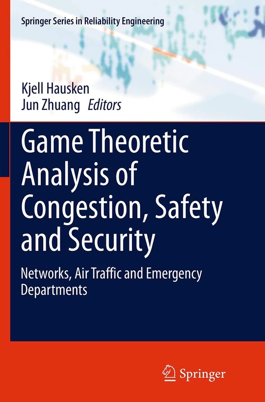 Game Theoretic Analysis of Congestion, Safety and Security: Networks, Air Traffic and Emergency Departments (Springer Series in Reliability Engineering)