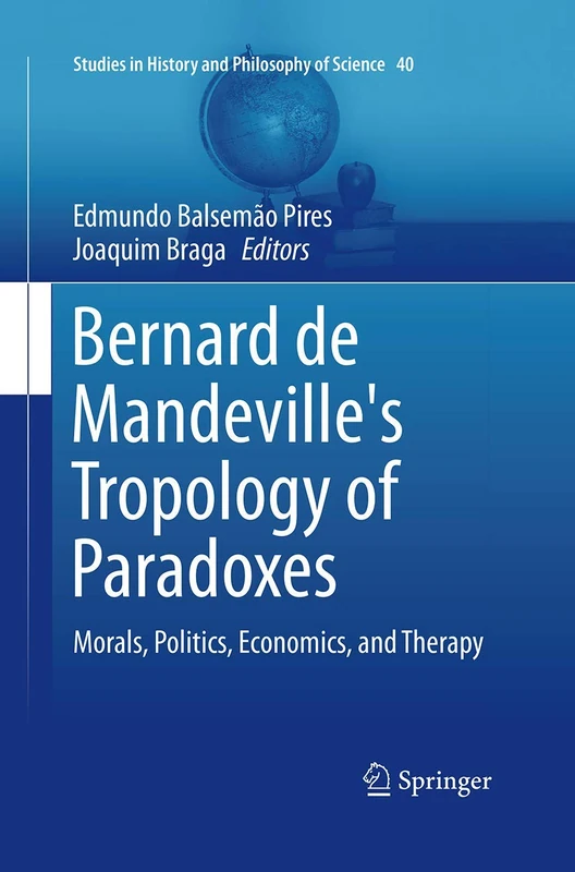 Bernard de Mandeville's Tropology of Paradoxes: Morals, Politics, Economics, and Therapy: 40 (Studies in History and Philosophy of Science, 40)