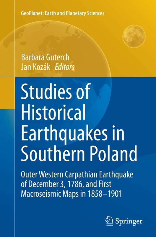 Studies of Historical Earthquakes in Southern Poland: Outer Western Carpathian Earthquake of December 3, 1786, and First Macroseismic Maps in 1858-1901 (GeoPlanet: Earth and Planetary Sciences)