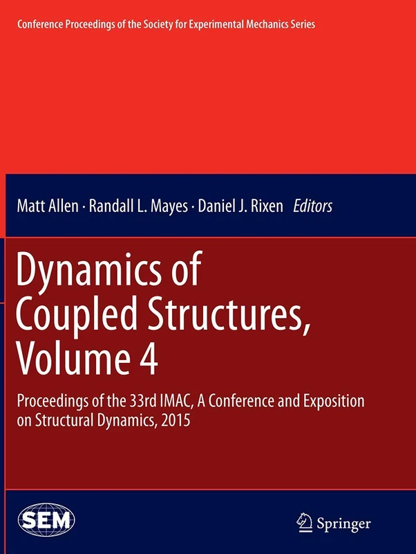 Dynamics of Coupled Structures, Volume 4: Proceedings of the 33rd IMAC, A Conference and Exposition on Structural Dynamics, 2015 (Conference ... Society for Experimental Mechanics Series)