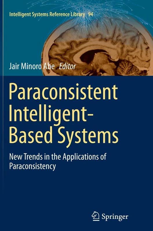 Paraconsistent Intelligent-Based Systems: New Trends in the Applications of Paraconsistency: 94 (Intelligent Systems Reference Library, 94)