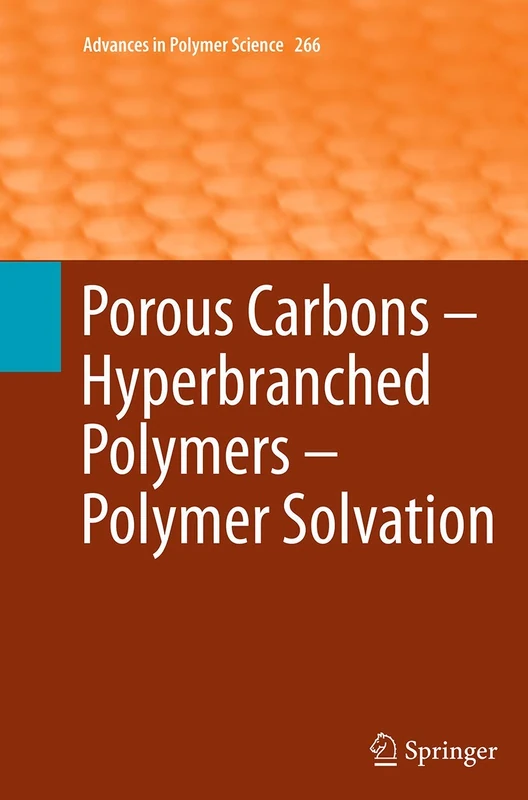 Porous Carbons – Hyperbranched Polymers – Polymer Solvation: 266 (Advances in Polymer Science, 266)