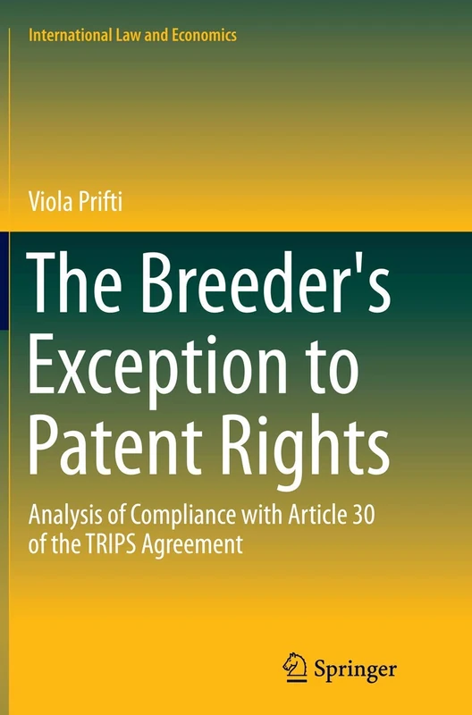 The Breeder's Exception to Patent Rights: Analysis of Compliance with Article 30 of the TRIPS Agreement (International Law and Economics)