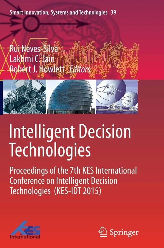 Intelligent Decision Technologies: Proceedings of the 7th KES International Conference on Intelligent Decision Technologies (KES-IDT 2015): 39 (Smart Innovation, Systems and Technologies, 39)