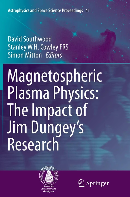 Magnetospheric Plasma Physics: The Impact of Jim Dungey’s Research: 41 (Astrophysics and Space Science Proceedings, 41)