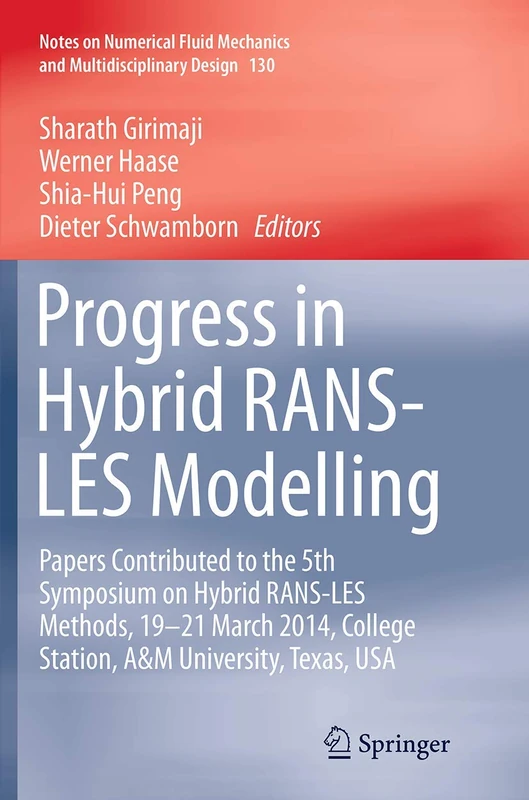 Progress in Hybrid RANS-LES Modelling: Papers Contributed to the 5th Symposium on Hybrid RANS-LES Methods, 19-21 March 2014, College Station, A&M ... Mechanics and Multidisciplinary Design, 130)