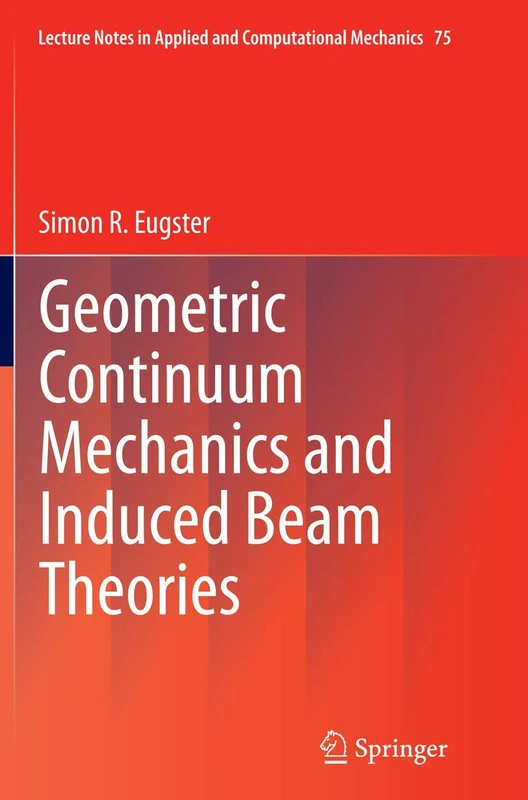 Geometric Continuum Mechanics and Induced Beam Theories: 75 (Lecture Notes in Applied and Computational Mechanics, 75) - Image 1