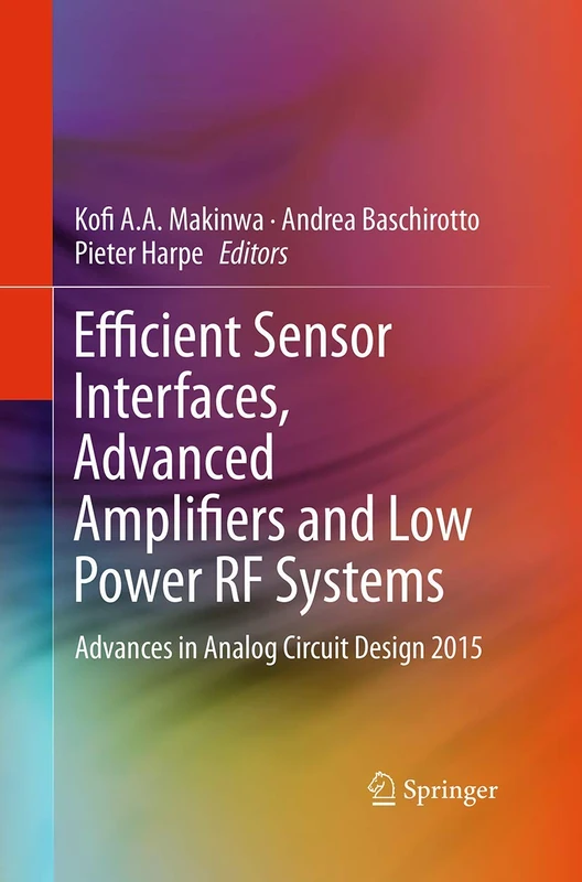 Efficient Sensor Interfaces, Advanced Amplifiers and Low Power RF Systems: Advances in Analog Circuit Design 2015