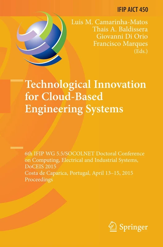 Technological Innovation for Cloud-Based Engineering Systems: 6th IFIP WG 5.5/SOCOLNET Doctoral Conference on Computing, Electrical and Industrial ... and Communication Technology, 450)